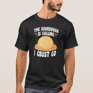 The Sourdough Is Calling Baker Bread Baking T-Shirt