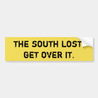 The South lost. Get over it. Bumper Sticker