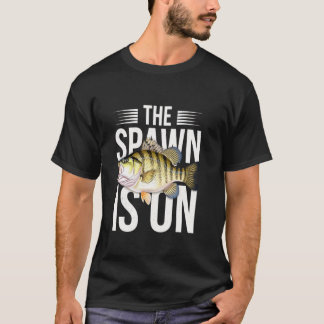 The Spawn Is On Funny Crappie Fishing Season Fishe T-Shirt