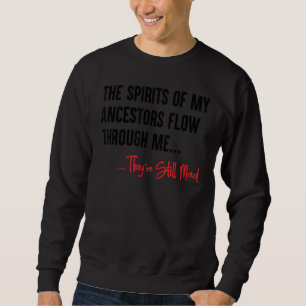 The Spirits Of My Ancestors Flow Through Me 6 Sweatshirt