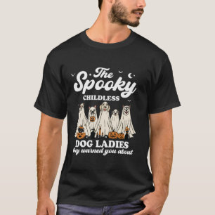 The Spooky Childless Dog Ladies They Warned You Ab T-Shirt