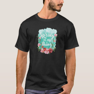 The Spring Is My Thing, Watercolor Flowers Springt T-Shirt