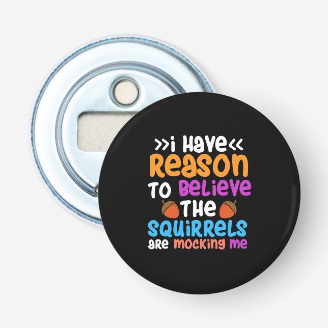 The Squirrels Are Mocking Me Bottle Opener (Front)