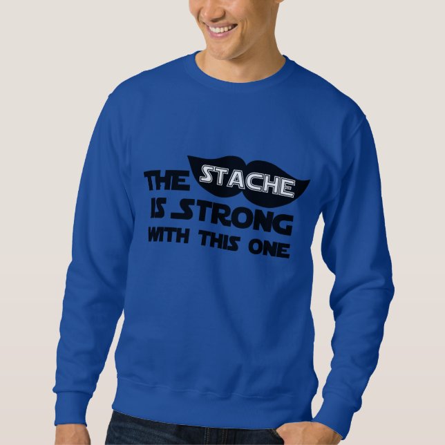 The Stache is Strong With This One Sweatshirt (Front)