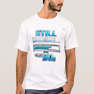 The “Still Loading… Since 90s” T-Shirt