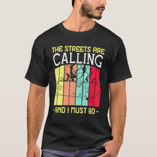 The Streets Are Calling And I Must Go Skateboardin T-Shirt