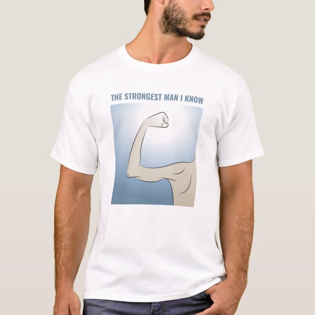THE STRONGEST MAN I KNOW T-Shirt (Front)