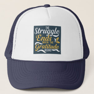 The Struggle Ends When The Gratitude Begins Trucker Hat