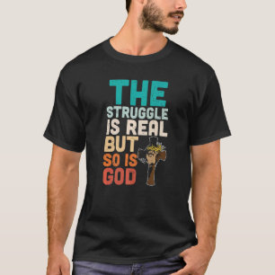 The Struggle Is Real But So Is God Jesus Christian T-Shirt