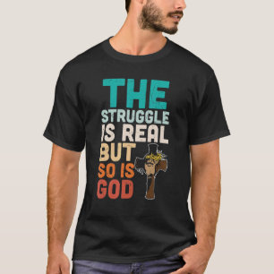 The Struggle Is Real But So Is God Jesus Christian T-Shirt