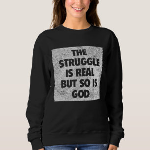 The Struggle is Real but so is God Sweatshirt