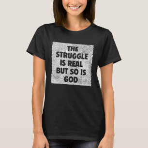 The Struggle is Real but so is God T-Shirt
