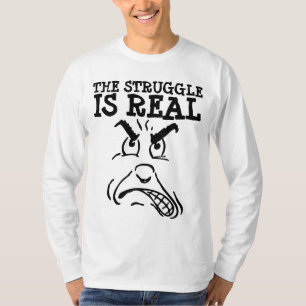 THE STRUGGLE IS REAL Funny T-shirts