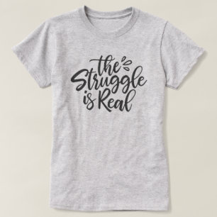 The Struggle is Real T-Shirt
