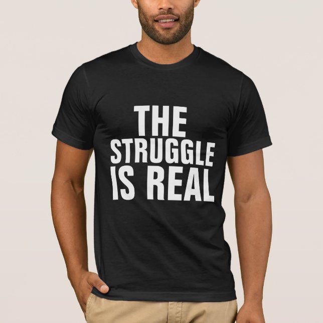 THE STRUGGLE IS REAL T-Shirts (Front)