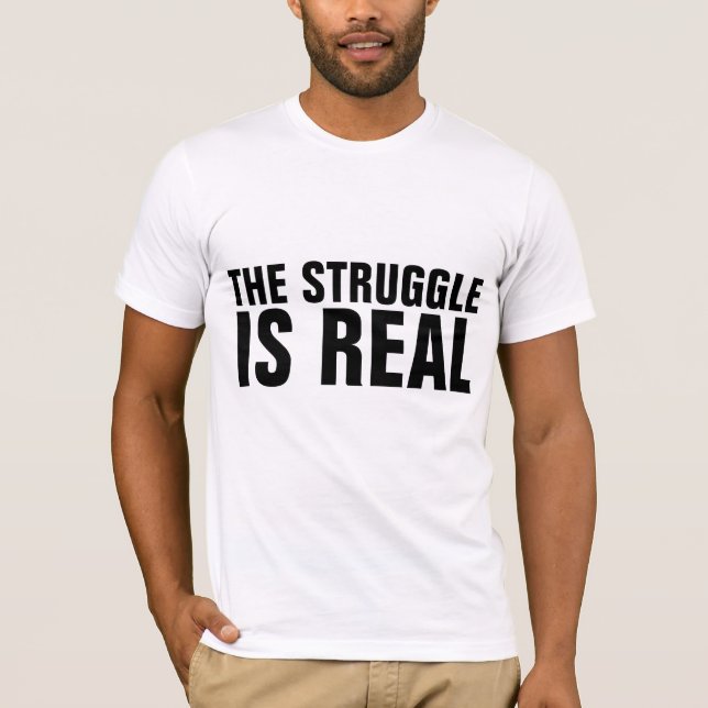 THE STRUGGLE IS REAL T-Shirts Tees (Front)