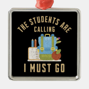 The students are calling I must go Metal Ornament