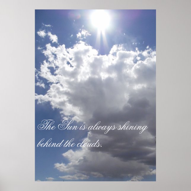 The Sun Is Always Shining Behind The Clouds Poster (Front)