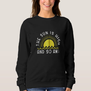 The Sun Is High And So Am I Ocean Beach Vacation I Sweatshirt