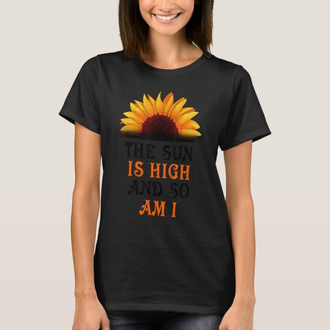 The Sun Is High And So Am I Sunflower T-Shirt (Front)