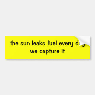 the sun leaks fuel every daywe capture it bumper sticker