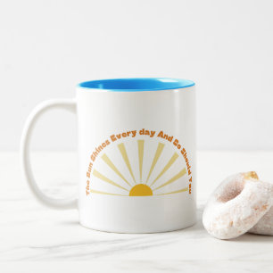 The Sun Shines Every Day And So Should You 10 Two-Tone Coffee Mug