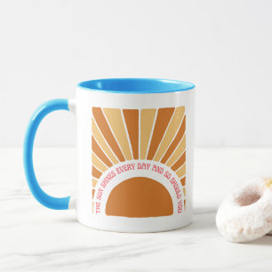 The Sun Shines Every Day And So Should You 11// Mug