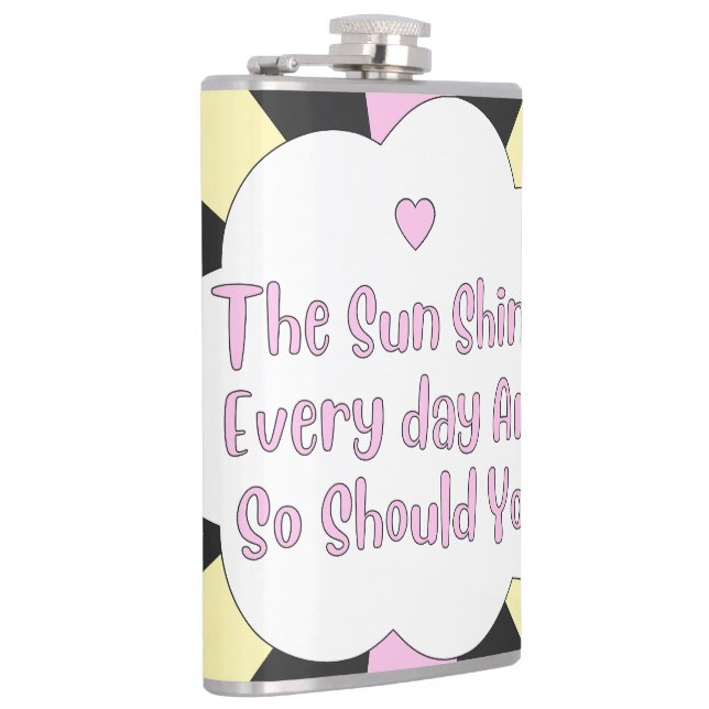 The Sun Shines Every Day And So Should You 1 Hip Flask (Right)
