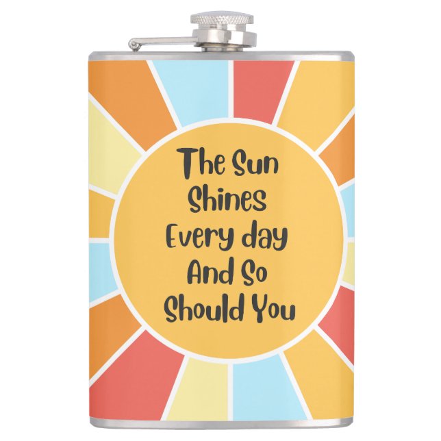 The Sun Shines Every Day And So Should You 2 Hip Flask (Front)
