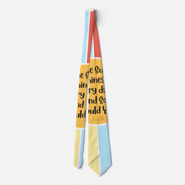 The Sun Shines Every Day And So Should You 2 Tie (Back)