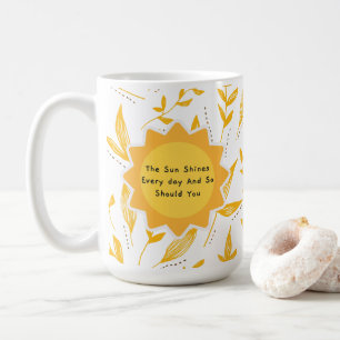 The Sun Shines Every Day And So Should You 8 Coffee Mug