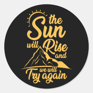 The Sun Will Rise And We Will Try Again Funny Classic Round Sticker
