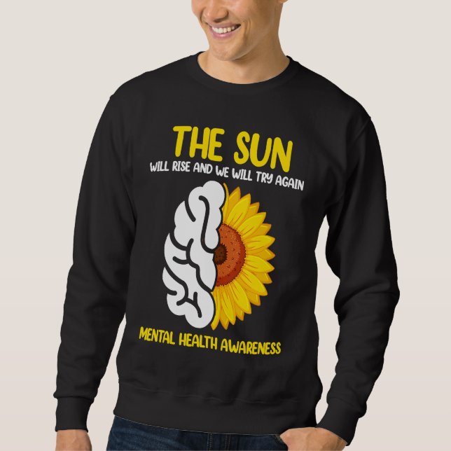 The Sun Will Rise And We Will Try Again Mental Hea Sweatshirt (Front)