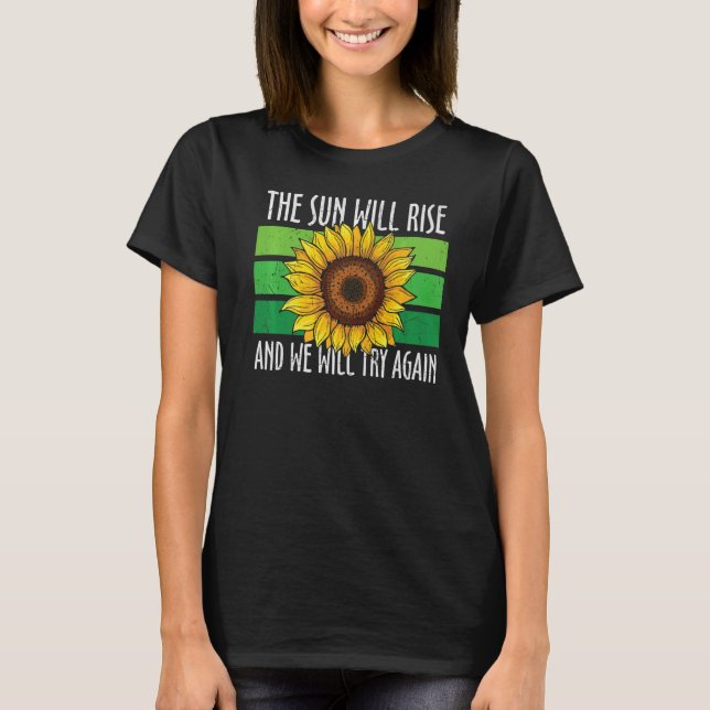 The Sun Will Rise And We Will Try Again T-Shirt (Front)