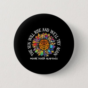 The Sun Will Rise We'll Try Again Mental Health Aw 6 Cm Round Badge