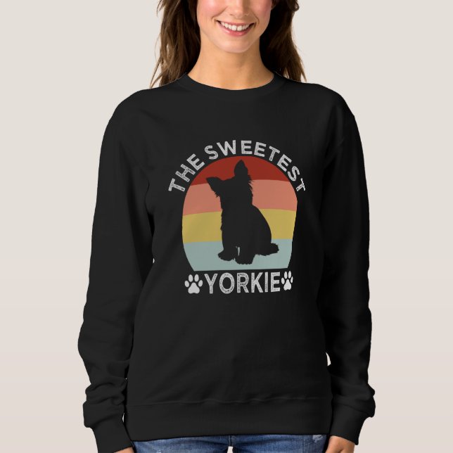 The Sweetest Yorkie Yorkshire Terrier Humor  1 Sweatshirt (Front)