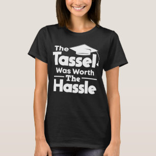 The Tassel Was Worth The Hassle Graduation T-Shirt