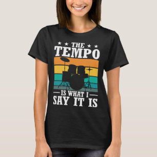 The Tempo Is What I Say It Is Drummer Cool Drums   T-Shirt