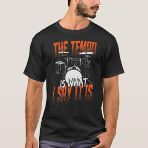 The Tempo Is What I Say It Is Drummer Drum Set T-Shirt