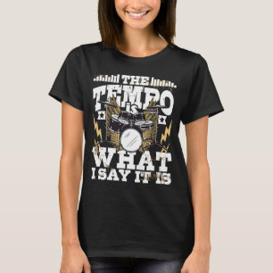 The Tempo Is What I Say It Is Drummer Percussioni T-Shirt