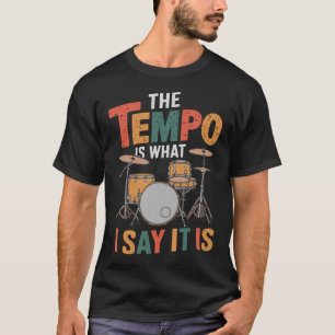 The Tempo Is What I Say It Is Drumming And T-Shirt