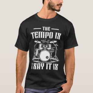 The Tempo Is What I Say It Is Funny Drummer Music  T-Shirt