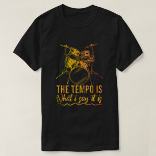 The Tempo Is What I Say It Is Gift Funny Drummer T-Shirt
