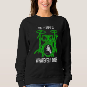 The Tempo Is Whatever I Drum Drummer Drum Set Sweatshirt