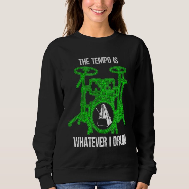 The Tempo Is Whatever I Drum Drummer Drum Set Sweatshirt (Front)