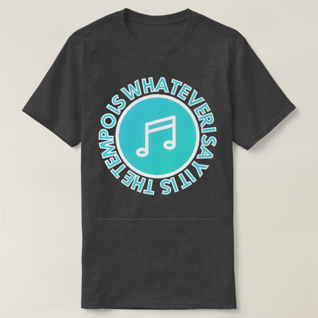 The tempo is whatever I say It is   1  T-Shirt (Design Front)