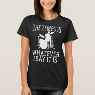 The Tempo Is Whatever I Say It Is Cool Drummer T-Shirt