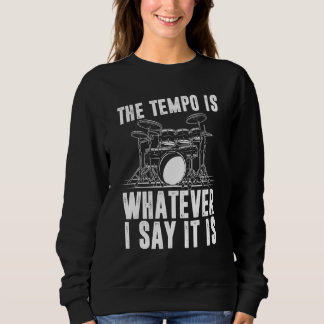 The Tempo Is Whatever I Say It Is Drum Player Sweatshirt