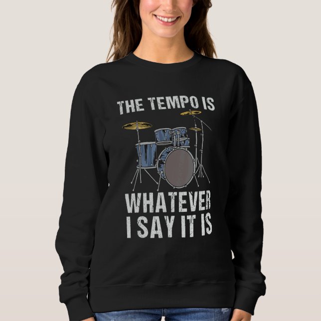 The Tempo Is Whatever I Say It Is Drummer Drums Mu Sweatshirt (Front)