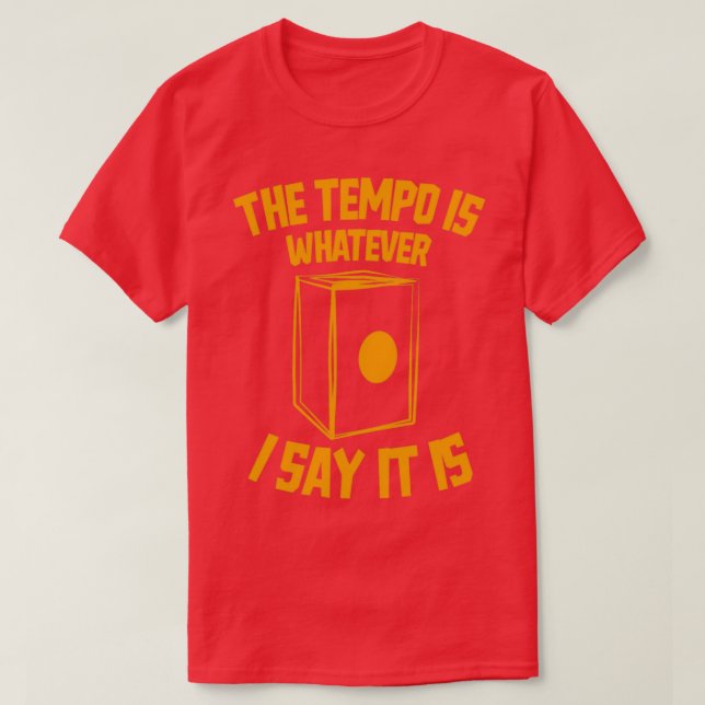 The tempo is whatever I say It is funny Cajon Drum T-Shirt (Design Front)